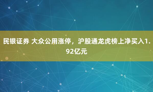 民银证券 大众公用涨停，沪股通龙虎榜上净买入1.92亿元