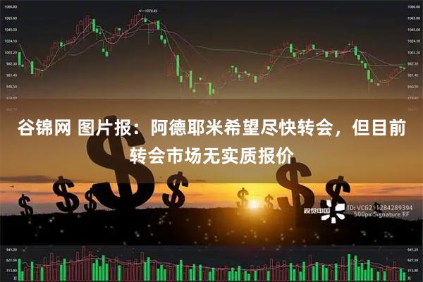 谷锦网 图片报：阿德耶米希望尽快转会，但目前转会市场无实质报价